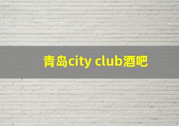 青岛city club酒吧